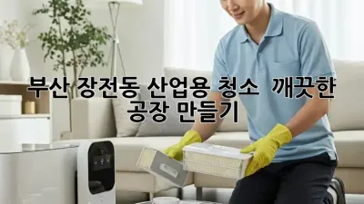 부산 장전동 산업용 청소 ✨ 깨끗한 공장 만들기!