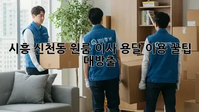 시흥 신천동 원룸 이사? 용달 이용 꿀팁 대방출!