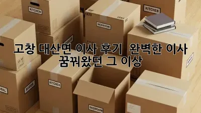 고창 대산면 이사 후기:  완벽한 이사, 꿈꿔왔던 그 이상!